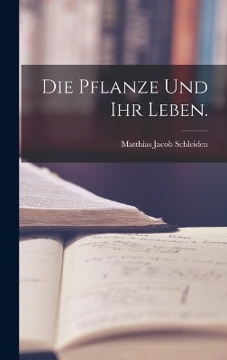 Die Pflanze und ihr Leben. - Matthias Jacob Schleiden