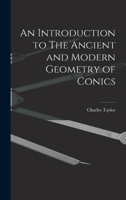 An Introduction to The Ancient and Modern Geometry of Conics - Charles Taylor