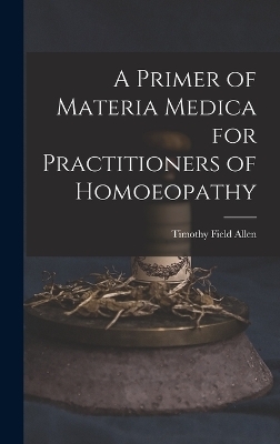 A Primer of Materia Medica for Practitioners of Homoeopathy
