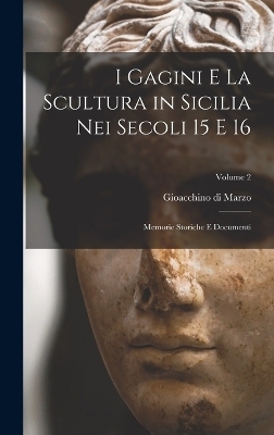 I Gagini e la scultura in Sicilia nei secoli 15 e 16; memorie storiche e documenti; Volume 2 - 
