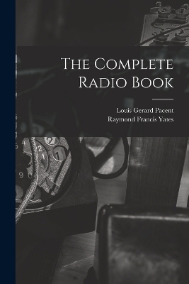The Complete Radio Book - Raymond Francis Yates