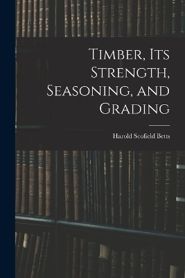 Timber, Its Strength, Seasoning, and Grading