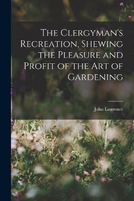 The Clergyman's Recreation, Shewing the Pleasure and Profit of the Art of Gardening