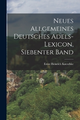 Neues Allgemeines Deutsches Adels-Lexicon, Siebenter Band