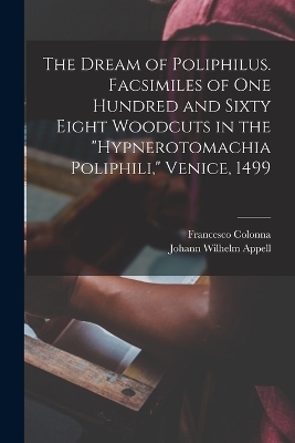 The Dream of Poliphilus. Facsimiles of one Hundred and Sixty Eight Woodcuts in the 