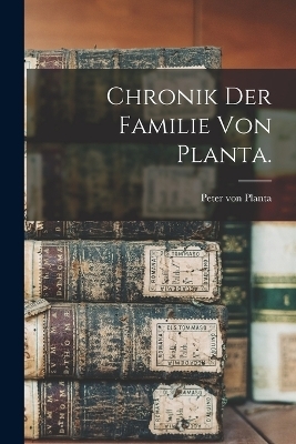 Chronik der Familie von Planta. - Peter Von Planta