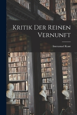 Kritik Der Reinen Vernunft - Immanuel Kant