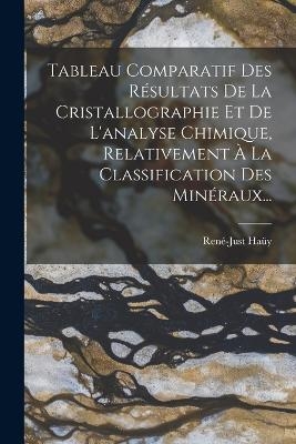 Tableau Comparatif Des Résultats De La Cristallographie Et De L'analyse Chimique, Relativement À La Classification Des Minéraux...