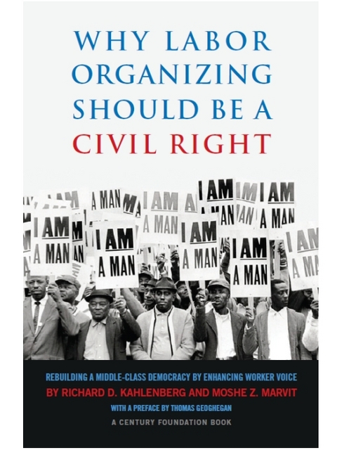 Why Labor Organizing Should Be a Civil Right -  Richard D. Kahlenberg,  Moshe Z. Marvit