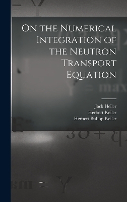 On the Numerical Integration of the Neutron Transport Equation - Herbert Bishop Keller, Jack Heller, Herbert Keller