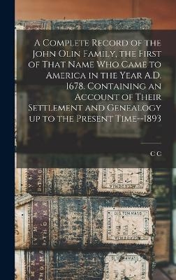 A Complete Record of the John Olin Family, the First of That Name who Came to America in the Year A.D. 1678. Containing an Account of Their Settlement and Genealogy up to the Present Time--1893