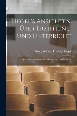 Hegel's Ansichten Über Erziehung Und Unterricht