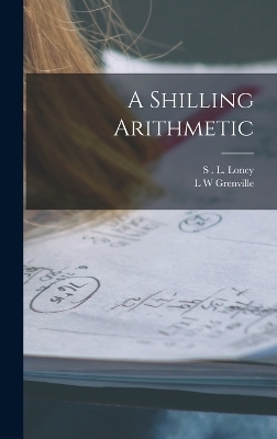 A Shilling Arithmetic - S L Loney, L W Grenville