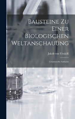 Bausteine zu einer biologischen Weltanschauung - Jakob von Uexk&uuml;ll