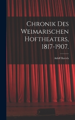 Chronik des Weimarischen Hoftheaters, 1817-1907. - Adolf Bartels