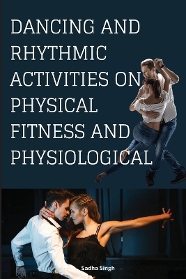 Dancing and Rhythmic Activities on Physical Fitness and Physiological - Sadha Singh