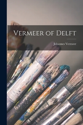 Vermeer of Delft - Johannes Vermeer