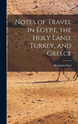 Notes of Travel in Egypt, the Holy Land, Turkey, and Greece - Benjamin Dorr