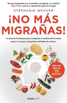 ¡No más migrañas! / The Migraine Relief Plan : An 8-week Transition to Better Eating, Fewer Headaches, and Optimal Health