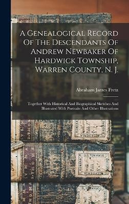 A Genealogical Record Of The Descendants Of Andrew Newbaker Of Hardwick Township, Warren County, N. J.