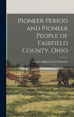 Pioneer Period and Pioneer People of Fairfield County, Ohio