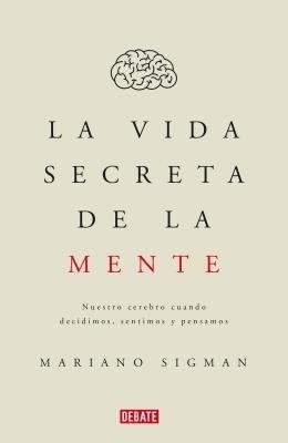 La vida secreta de la mente/The Secret Life of the Mind: How Your Brain Thinks, Feels, and Decides