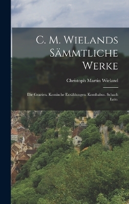 C. M. Wielands Sämmtliche Werke