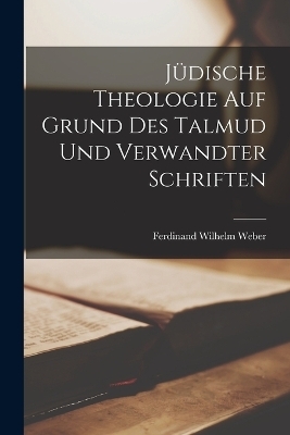 J&uuml;dische Theologie Auf Grund Des Talmud Und Verwandter Schriften - Ferdinand Wilhelm Weber