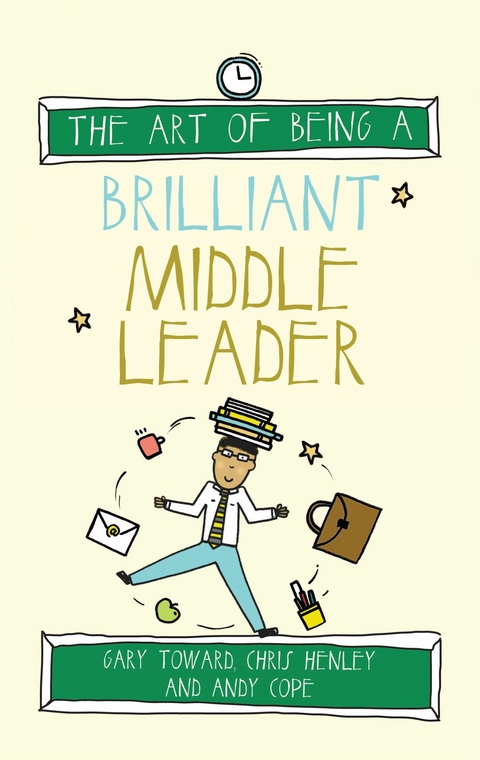 The Art of Being a Brilliant Middle Leader -  Gary Toward,  Chris Henley,  Andy Cope