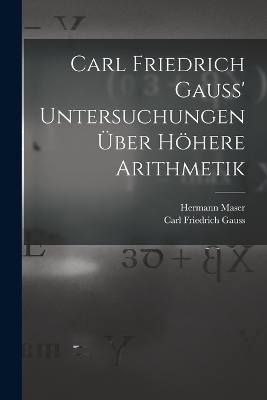 Carl Friedrich Gauss' Untersuchungen über höhere Arithmetik - Carl Friedrich Gauss, Hermann Maser