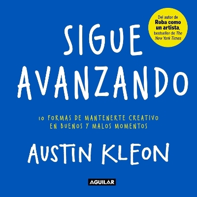 Sigue avanzando 10 formas para mantenerse creativo en buenos y malos momentos / Keep Going : 10 Ways to Stay Creative in Good Times and Bad - Austin Kleon