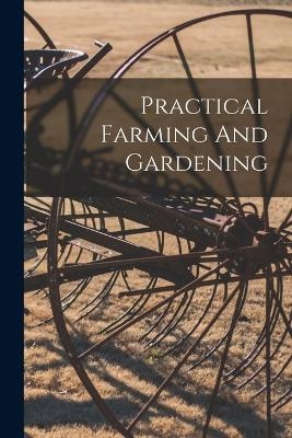 Practical Farming And Gardening -  Anonymous