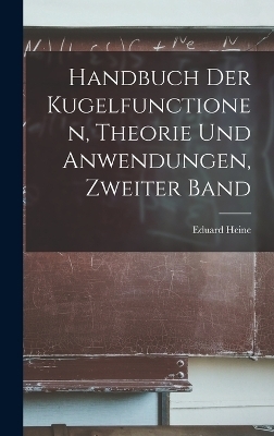 Handbuch Der Kugelfunctionen, Theorie Und Anwendungen, Zweiter Band - Eduard Heine