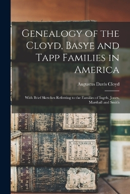Genealogy of the Cloyd, Basye and Tapp Families in America; With Brief Sketches Referring to the Families of Ingels, Jones, Marshall and Smith