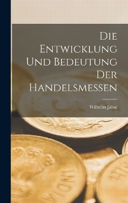Die Entwicklung und Bedeutung der Handelsmessen - Wilhelm J&auml;hnl