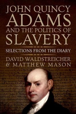 John Quincy Adams and the Politics of Slavery - David Waldstreicher, Matthew Mason
