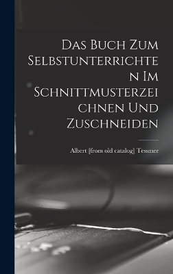 Das buch zum selbstunterrichten im schnittmusterzeichnen und zuschneiden - Albert [From Old Catalog] Tessmer