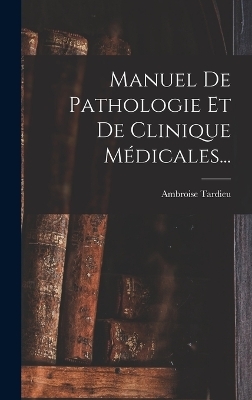 Manuel De Pathologie Et De Clinique M&eacute;dicales... - Ambroise Tardieu