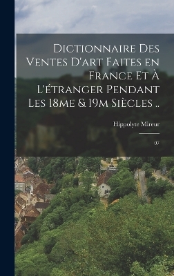 Dictionnaire des ventes d'art faites en France et à l'étranger pendant les 18me & 19m siècles ..