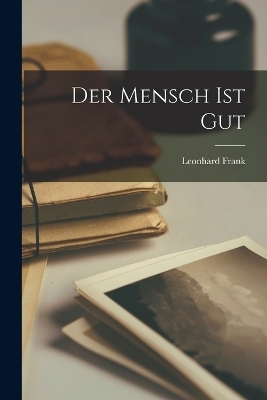 Der Mensch Ist Gut - Leonhard Frank