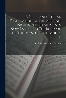 A Plain and Literal Translation of the Arabian Nights' Entertainments now Entituled The Book of the Thousand Nights and a Night