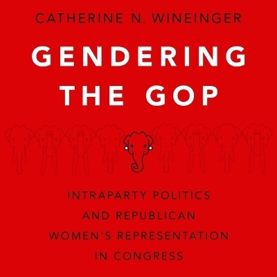 Gendering the GOP - Catherine N Wineinger