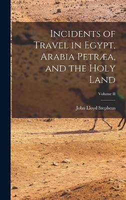 Incidents of Travel in Egypt, Arabia Petræa, and the Holy Land; Volume II - John Lloyd Stephens