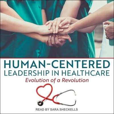 Human-Centered Leadership in Healthcare - Susan Campis, Lucy Leclerc, Kay Kennedy