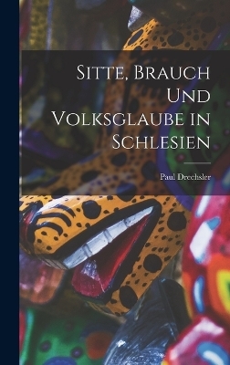 Sitte, Brauch Und Volksglaube in Schlesien - Paul Drechsler