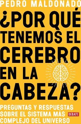 ¿Por qué tenemos el cerebro en la cabeza? / Why Do We Have Our Brain in Our Head?: Questions and answers about the most complex system in the universe