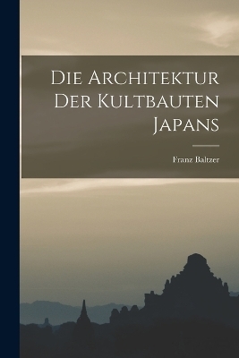 Die Architektur Der Kultbauten Japans - Franz Baltzer