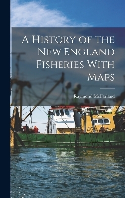 A History of the New England Fisheries With Maps