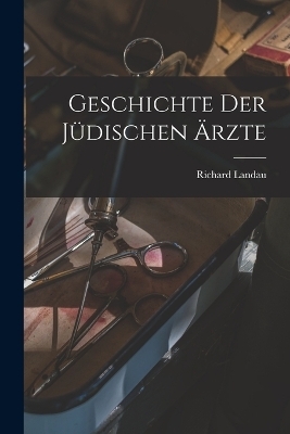 Geschichte Der J&uuml;dischen &Auml;rzte - Richard Landau