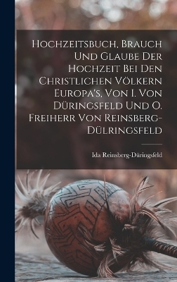 Hochzeitsbuch, Brauch Und Glaube Der Hochzeit Bei Den Christlichen V&ouml;lkern Europa's, Von I. Von D&uuml;ringsfeld Und O. Freiherr Von Reinsberg-D&uuml;lringsfeld - Ida Reinsberg-D&uuml;ringsfeld